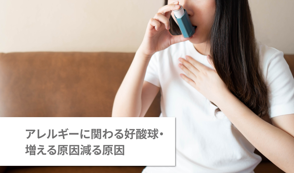 アレルギーに関わる好酸球・増える原因減る原因
