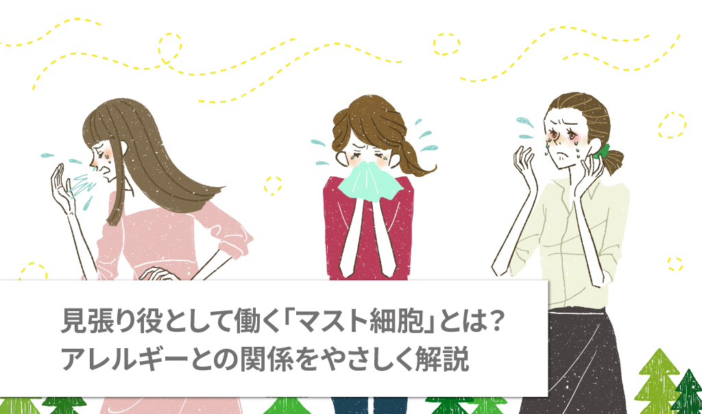 見張り役として働く「マスト細胞」とは？アレルギーとの関係をやさしく解説